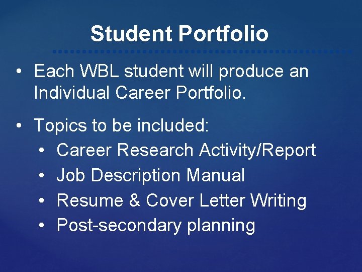 Student Portfolio • Each WBL student will produce an Individual Career Portfolio. • Topics