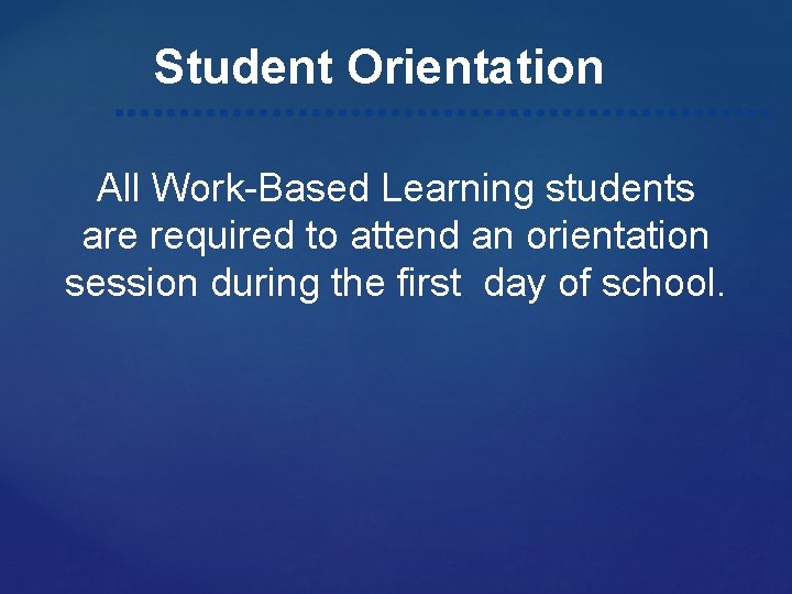 Student Orientation All Work-Based Learning students are required to attend an orientation session during