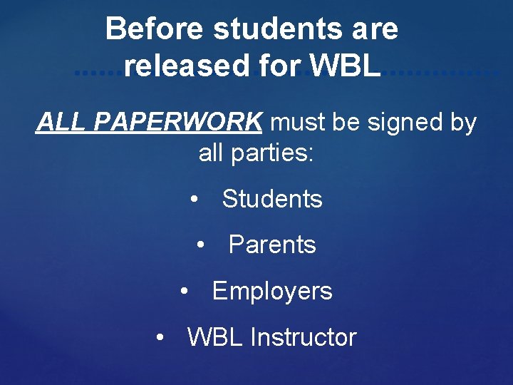 Before students are released for WBL ALL PAPERWORK must be signed by all parties:
