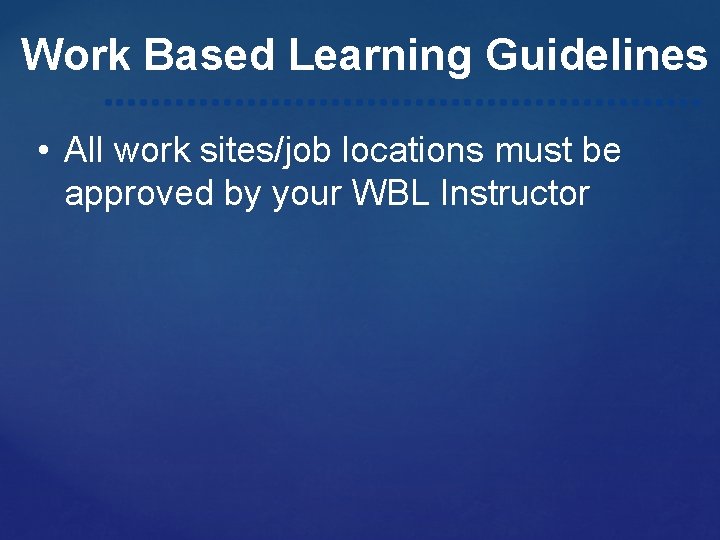 Work Based Learning Guidelines • All work sites/job locations must be approved by your