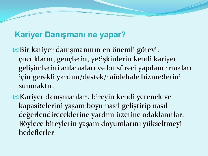 Kariyer Danışmanı ne yapar? Bir kariyer danışmanının en önemli görevi; çocukların, gençlerin, yetişkinlerin kendi