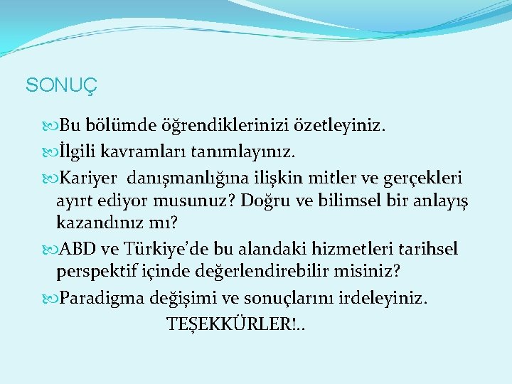 SONUÇ Bu bölümde öğrendiklerinizi özetleyiniz. İlgili kavramları tanımlayınız. Kariyer danışmanlığına ilişkin mitler ve gerçekleri