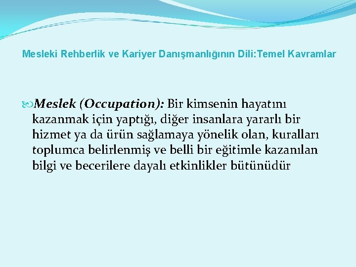  Mesleki Rehberlik ve Kariyer Danışmanlığının Dili: Temel Kavramlar Meslek (Occupation): Bir kimsenin hayatını