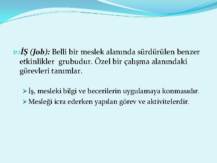  İŞ (Job): Belli bir meslek alanında sürdürülen benzer etkinlikler grubudur. Özel bir çalışma