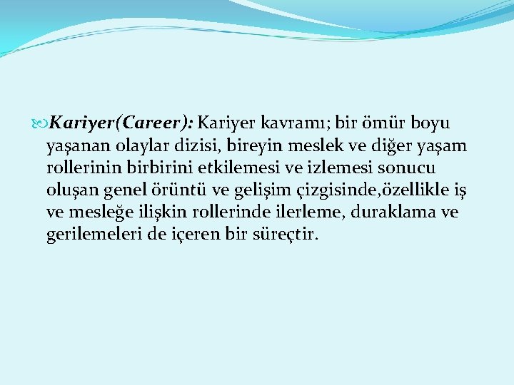  Kariyer(Career): Kariyer kavramı; bir ömür boyu yaşanan olaylar dizisi, bireyin meslek ve diğer