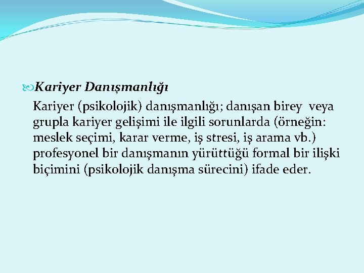  Kariyer Danışmanlığı Kariyer (psikolojik) danışmanlığı; danışan birey veya grupla kariyer gelişimi ile ilgili