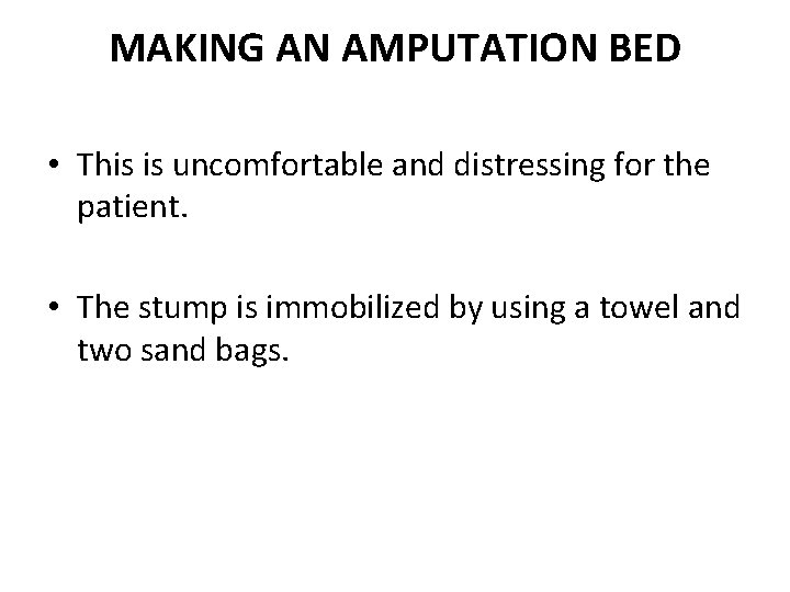 MAKING AN AMPUTATION BED • This is uncomfortable and distressing for the patient. •