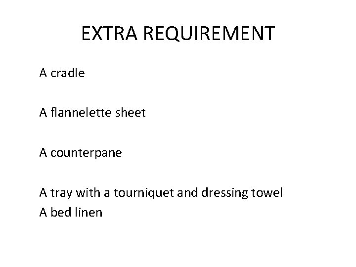 EXTRA REQUIREMENT A cradle A flannelette sheet A counterpane A tray with a tourniquet