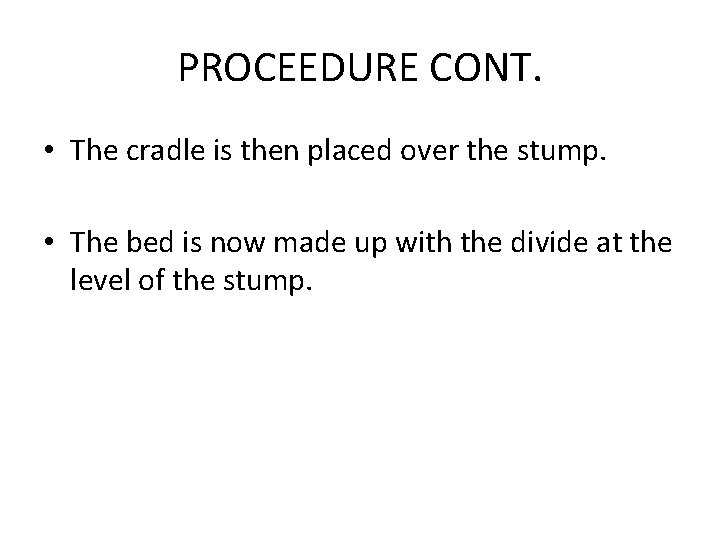 PROCEEDURE CONT. • The cradle is then placed over the stump. • The bed