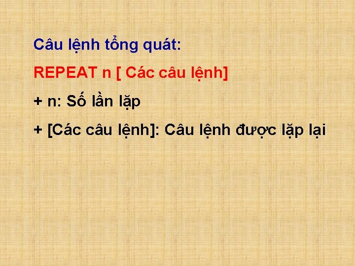 Câu lệnh tổng quát: REPEAT n [ Các câu lệnh] + n: Số lần