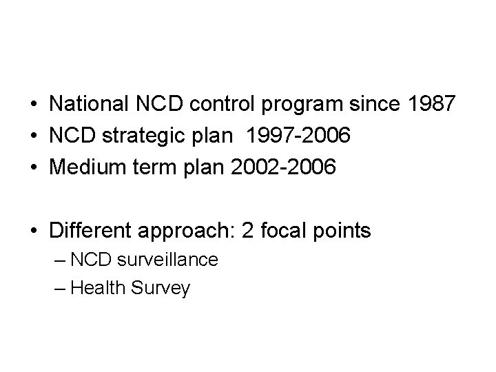  • National NCD control program since 1987 • NCD strategic plan 1997 -2006