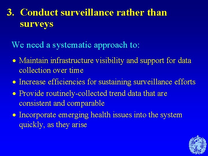 3. Conduct surveillance rather than surveys We need a systematic approach to: · Maintain