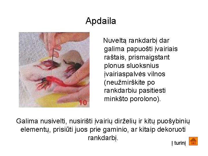 Apdaila Nuveltą rankdarbį dar galima papuošti įvairiais raštais, prismaigstant plonus sluoksnius įvairiaspalvės vilnos (neužmirškite