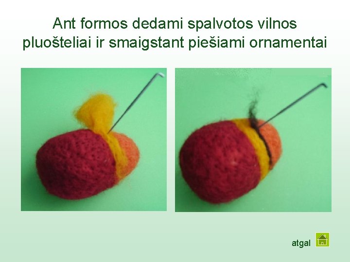 Ant formos dedami spalvotos vilnos pluošteliai ir smaigstant piešiami ornamentai atgal 