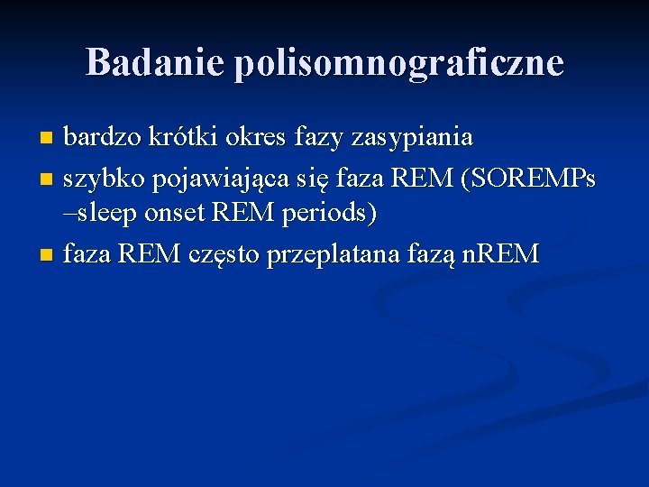Badanie polisomnograficzne bardzo krótki okres fazy zasypiania n szybko pojawiająca się faza REM (SOREMPs