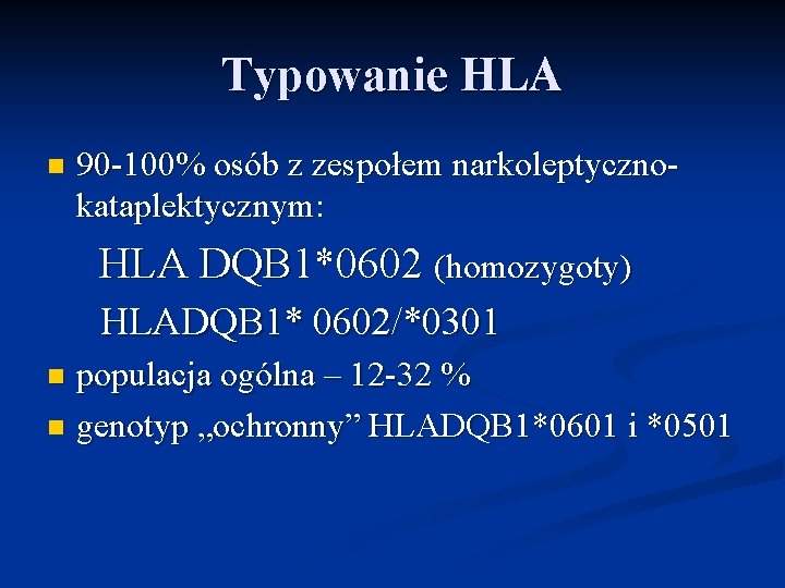 Typowanie HLA n 90 -100% osób z zespołem narkoleptycznokataplektycznym: HLA DQB 1*0602 (homozygoty) HLADQB