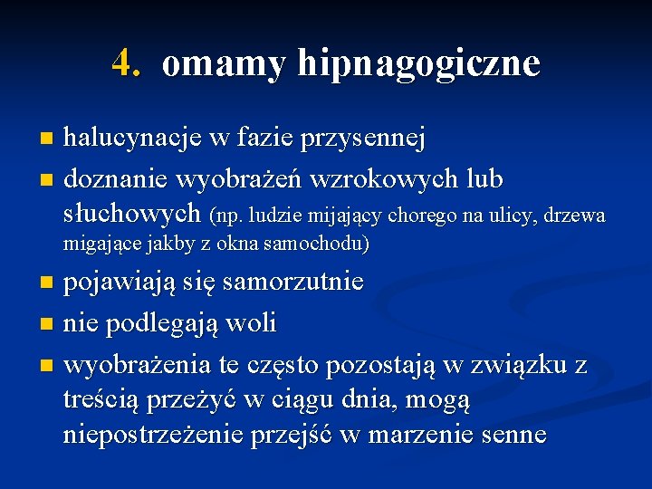 4. omamy hipnagogiczne halucynacje w fazie przysennej n doznanie wyobrażeń wzrokowych lub słuchowych (np.