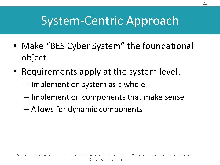 21 System-Centric Approach • Make “BES Cyber System” the foundational object. • Requirements apply