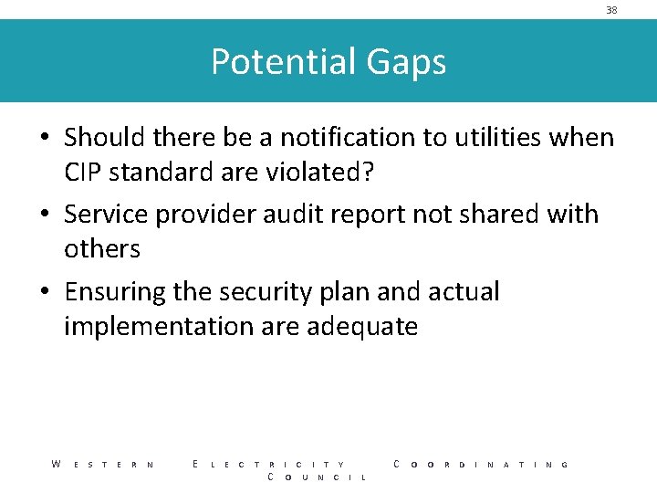 38 Potential Gaps • Should there be a notification to utilities when CIP standard