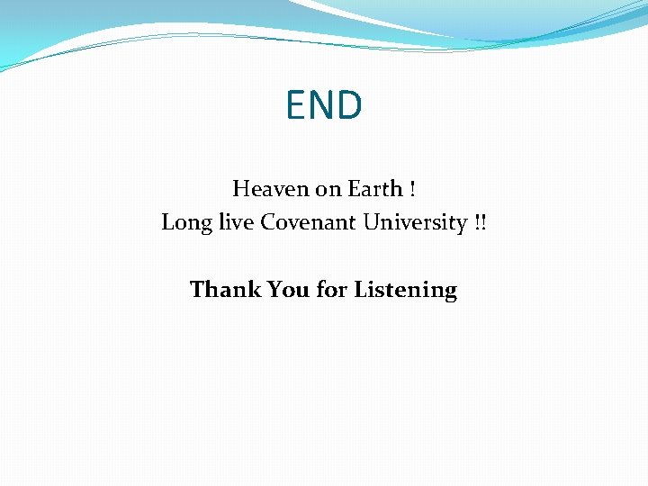 END Heaven on Earth ! Long live Covenant University !! Thank You for Listening