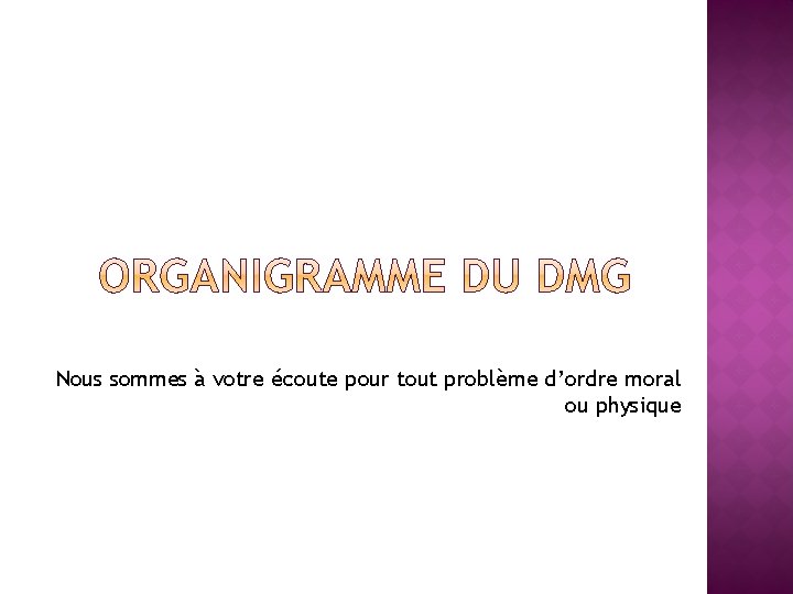 Nous sommes à votre écoute pour tout problème d’ordre moral ou physique 