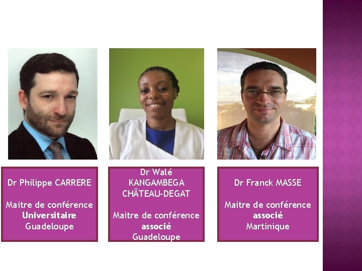 Dr Philippe CARRERE Maitre de conférence Universitaire Guadeloupe Dr Walé KANGAMBEGA CH TEAU-DEGAT Maitre