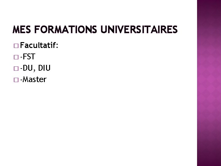 MES FORMATIONS UNIVERSITAIRES � Facultatif: � -FST � -DU, DIU � -Master 