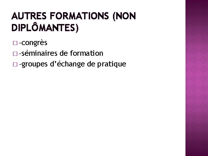 AUTRES FORMATIONS (NON DIPLÔMANTES) � -congrès � -séminaires de formation � -groupes d’échange de