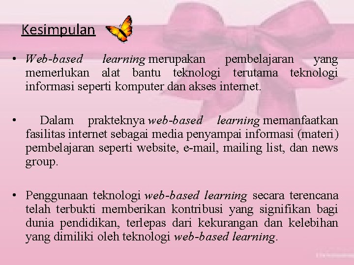 Kesimpulan • Web-based learning merupakan pembelajaran yang memerlukan alat bantu teknologi terutama teknologi informasi