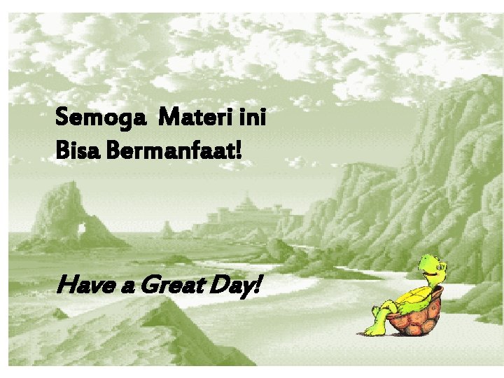 Semoga Materi ini Bisa Bermanfaat! Have a Great Day! 