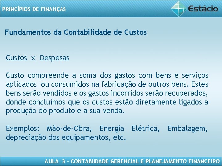 PRINCÍPIOS DE FINANÇAS Fundamentos da Contabilidade de Custos x Despesas Custo compreende a soma