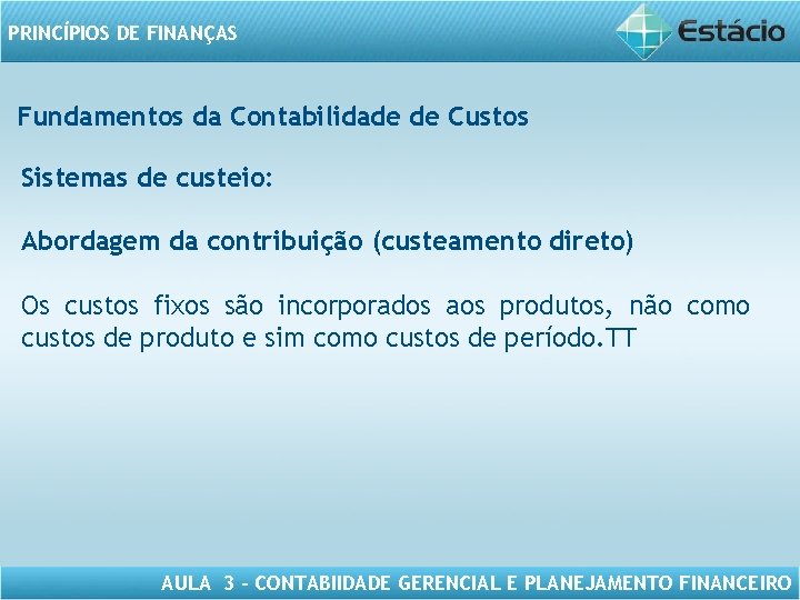 PRINCÍPIOS DE FINANÇAS Fundamentos da Contabilidade de Custos Sistemas de custeio: Abordagem da contribuição