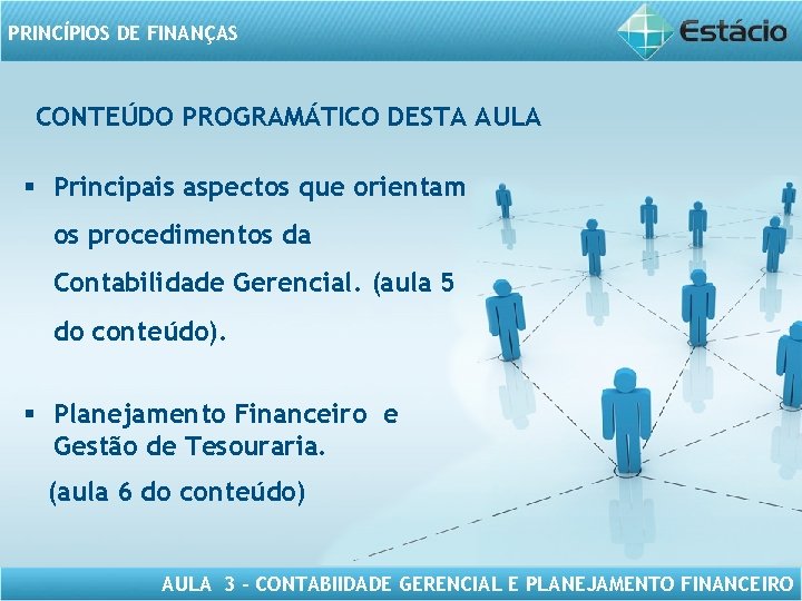 PRINCÍPIOS DE FINANÇAS CONTEÚDO PROGRAMÁTICO DESTA AULA § Principais aspectos que orientam os procedimentos