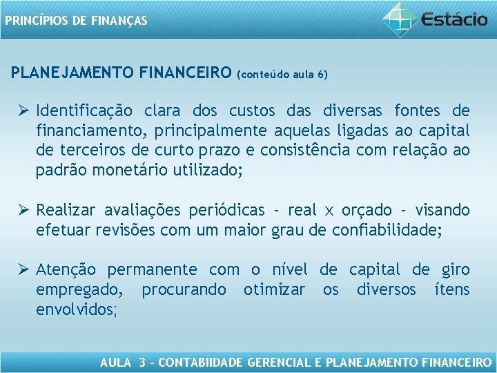 PRINCÍPIOS DE FINANÇAS PLANEJAMENTO FINANCEIRO (conteúdo aula 6) Ø Identificação clara dos custos das