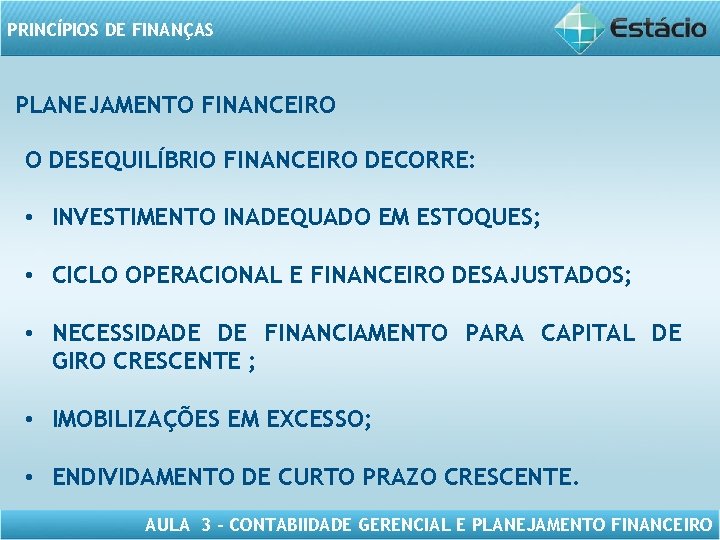 PRINCÍPIOS DE FINANÇAS PLANEJAMENTO FINANCEIRO O DESEQUILÍBRIO FINANCEIRO DECORRE: • INVESTIMENTO INADEQUADO EM ESTOQUES;