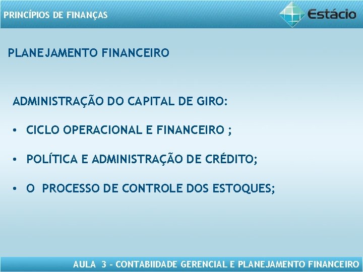 PRINCÍPIOS DE FINANÇAS PLANEJAMENTO FINANCEIRO ADMINISTRAÇÃO DO CAPITAL DE GIRO: • CICLO OPERACIONAL E