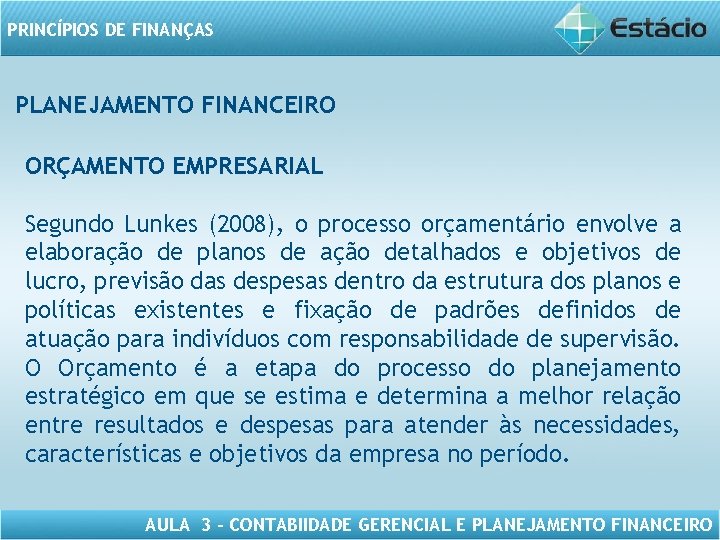 PRINCÍPIOS DE FINANÇAS PLANEJAMENTO FINANCEIRO ORÇAMENTO EMPRESARIAL Segundo Lunkes (2008), o processo orçamentário envolve
