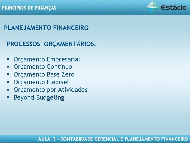 PRINCÍPIOS DE FINANÇAS PLANEJAMENTO FINANCEIRO PROCESSOS ORÇAMENTÁRIOS: § § § Orçamento Empresarial Orçamento Contínuo