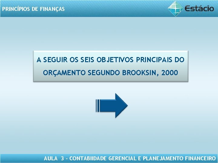 PRINCÍPIOS DE FINANÇAS A SEGUIR OS SEIS OBJETIVOS PRINCIPAIS DO ORÇAMENTO SEGUNDO BROOKSIN, 2000