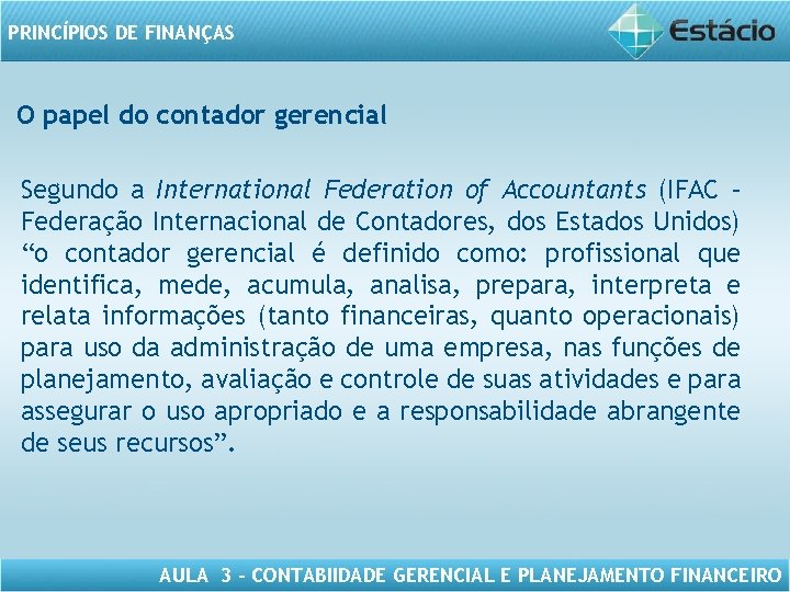 PRINCÍPIOS DE FINANÇAS O papel do contador gerencial Segundo a International Federation of Accountants