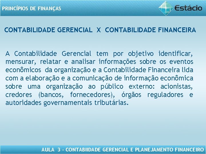 PRINCÍPIOS DE FINANÇAS CONTABILIDADE GERENCIAL X CONTABILIDADE FINANCEIRA A Contabilidade Gerencial tem por objetivo