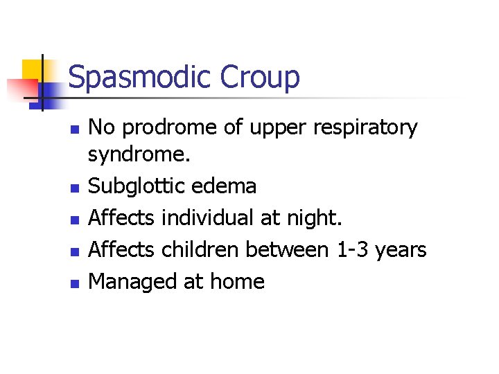 Spasmodic Croup n n n No prodrome of upper respiratory syndrome. Subglottic edema Affects