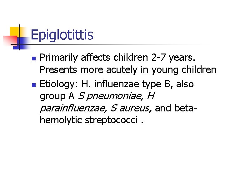 Epiglotittis n n Primarily affects children 2 -7 years. Presents more acutely in young