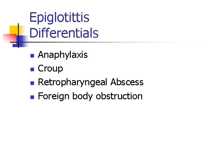Epiglotittis Differentials n n Anaphylaxis Croup Retropharyngeal Abscess Foreign body obstruction 