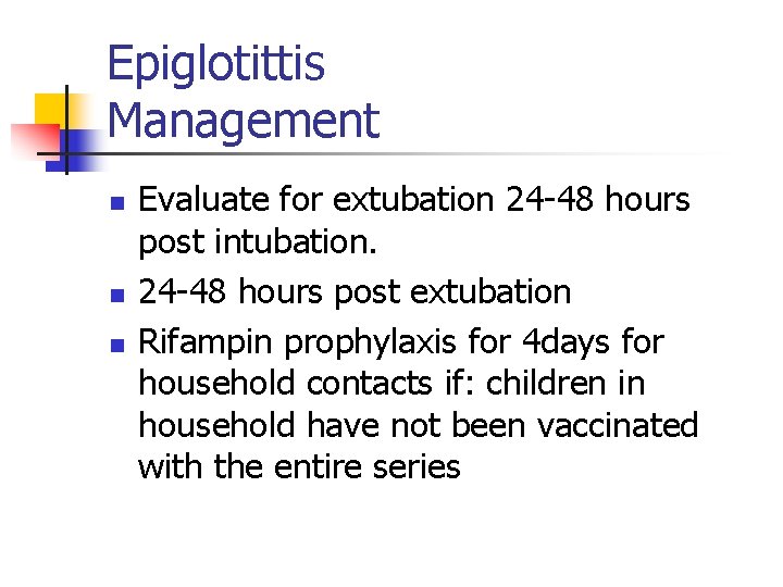 Epiglotittis Management n n n Evaluate for extubation 24 -48 hours post intubation. 24