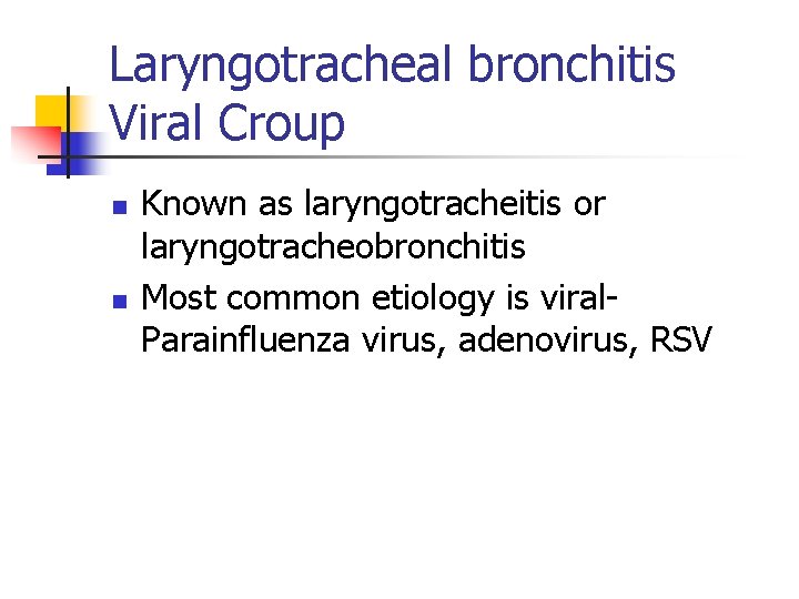 Laryngotracheal bronchitis Viral Croup n n Known as laryngotracheitis or laryngotracheobronchitis Most common etiology