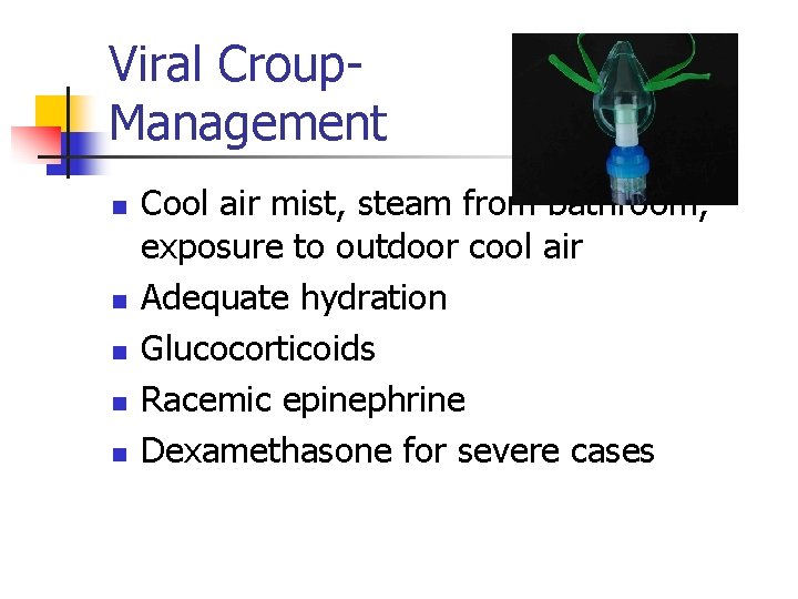 Viral Croup. Management n n n Cool air mist, steam from bathroom, exposure to