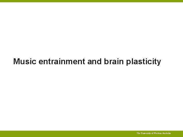 Music entrainment and brain plasticity The University of Western Australia 