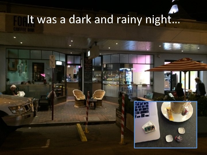 It was a dark and rainy night… 