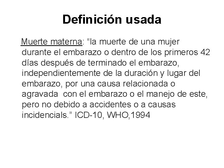 Definición usada Muerte materna: “la muerte de una mujer durante el embarazo o dentro